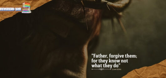 “Father, Forgive Them; For They Know Not What They Do” (Luke 23:34)