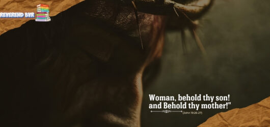 “Woman, behold thy son!… Behold thy mother!” (Gospel of John 19:26–27)