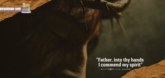 “Father, into thy hands I commend my spirit.” (Luke 23:46).